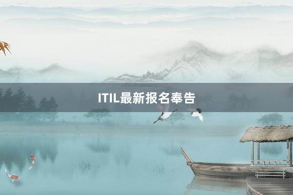 ITIL最新报名奉告